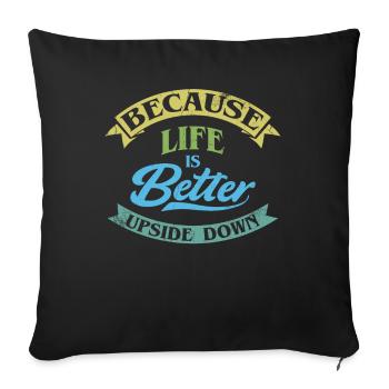 'Cause life is upside down, zorbing - Sofa pillowcase 17,3'' x 17,3'' (45 x 45 cm) - black - Front