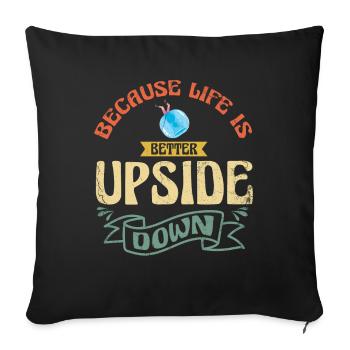 'Cause life is upside down, zorbing - Sofa pillowcase 17,3'' x 17,3'' (45 x 45 cm) - black - Front