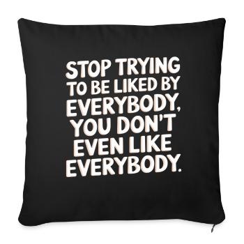 Stop Trying to Be Liked You Don’t Even Like Em 6 - Sofakissenbezug 45 x 45 cm - Schwarz - Vorne