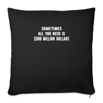 sometimes all you need is 500 million dollars - Sofa pillowcase 17,3'' x 17,3'' (45 x 45 cm) - black - Front
