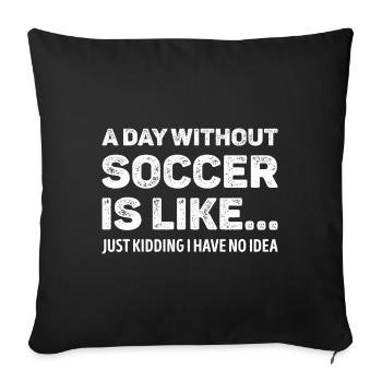 A Day Without Soccer Is Like Funny - Sofa pillowcase 17,3'' x 17,3'' (45 x 45 cm) - black - Front