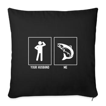 Your husband - me - fishing fish - Sofa pillowcase 17,3'' x 17,3'' (45 x 45 cm) - black - Front
