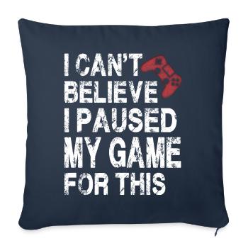 I Can't Believe I Paused My Game For This-Funny - Sofa pillowcase 17,3'' x 17,3'' (45 x 45 cm) - navy - Front