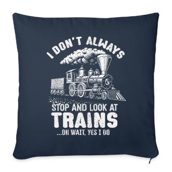 I Don't Always Stop Look At Trains Oh Wait - Sofakissenbezug 45 x 45 cm - Navy - Vorne