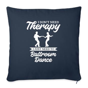 I Don't Need Therapy I Just Need To Ballroom Dance - Sofakissenbezug 45 x 45 cm - Navy - Vorne