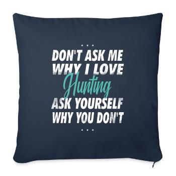 Ne me demandez pas pourquoi j’aime chasser - Housse de coussin décorative 45 x 45 cm - bleu marine - Devant