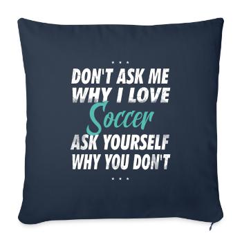 Don't ask me why I love football - Sofa pillowcase 17,3'' x 17,3'' (45 x 45 cm) - navy - Front