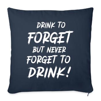 Drink to forget, but never forget to drink! - Sofa pillowcase 17,3'' x 17,3'' (45 x 45 cm) - navy - Front