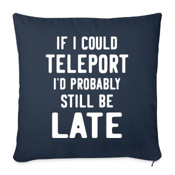 If I could teleport I'd probably still be late - Sofa pillowcase 17,3'' x 17,3'' (45 x 45 cm) - navy - Front