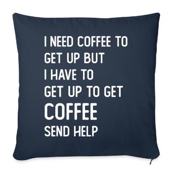 I need Coffee to get up but I need to get up for - Sofa pillowcase 17,3'' x 17,3'' (45 x 45 cm) - navy - Front