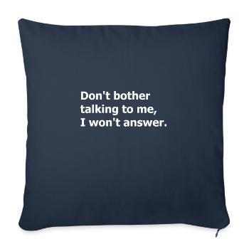 Don't bother talking to me, I won't answer. - Sofa pillowcase 17,3'' x 17,3'' (45 x 45 cm) - navy - Front