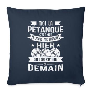 Moi la pétanque c'est que 3 jours par semaine - Housse de coussin décorative 45 x 45 cm - bleu marine - Devant