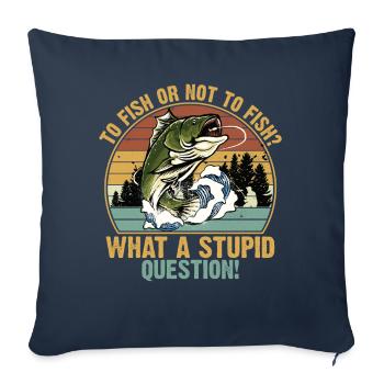 To Fish or Not What A Stupid Question Fishing - Housse de coussin décorative 45 x 45 cm - bleu marine - Devant