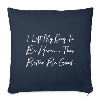 I Left My Dog To Be Here This Better Be Good - Sofa pillowcase 17,3'' x 17,3'' (45 x 45 cm) - navy - Front