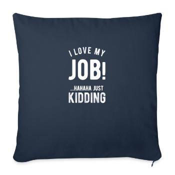 I love my job! Hahaha just kidding ,Funny, Humor - Sofa pillowcase 17,3'' x 17,3'' (45 x 45 cm) - navy - Front