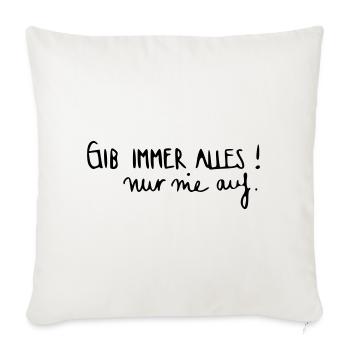 Gib immer alles nur nie auf! - Sofakissenbezug 45 x 45 cm - Naturweiß  - Vorne