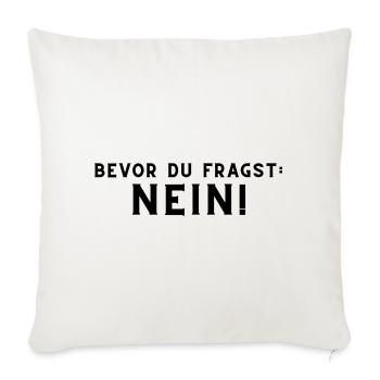 Bevor du fragst: Nein! - Sofakissenbezug 45 x 45 cm - Naturweiß  - Vorne