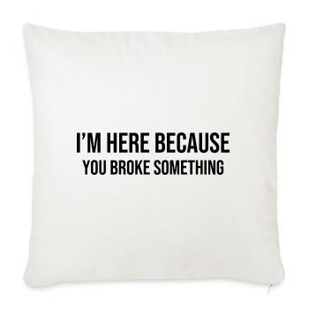 I'm Here Because You Broke Something - Sofa pillowcase 17,3'' x 17,3'' (45 x 45 cm) - natural white - Front