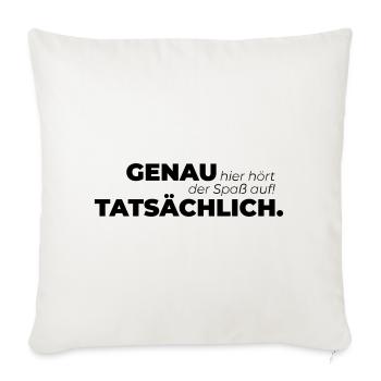 Genau hier hört der Spaß auf Tatsächlich. - Sofakissenbezug 45 x 45 cm - Naturweiß  - Vorne