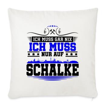 Ich muss Gar Nix nur auf Schalke | Farbe änderbar - Sofakissenbezug 45 x 45 cm - Naturweiß  - Vorne
