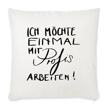 Ich möchte einmal mit Profis arbeiten! - Sofakissenbezug 45 x 45 cm - Naturweiß  - Vorne