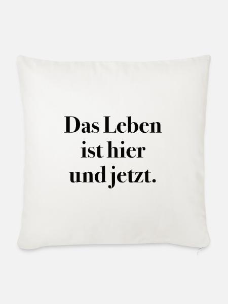 Das Leben ist Hier und Jetzt Buddhismus - Sofakissenbezug 45 x 45 cm - Naturweiß