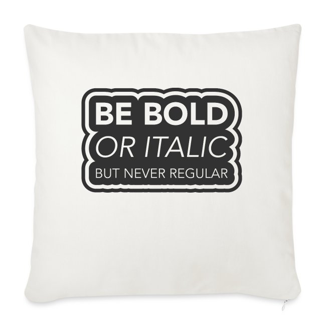 Be bold, or italic but never regular