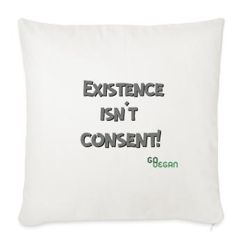 Existence Isn't Consent - GoVegan - Sofa pillowcase 17,3'' x 17,3'' (45 x 45 cm) - natural white - Front