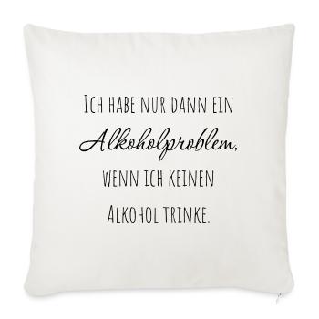 Ich habe nur dann ein Alkoholproblem... - Sofakissenbezug 45 x 45 cm - Naturweiß  - Vorne