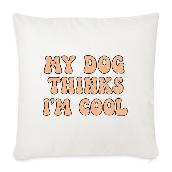 My Dog Thinks I’m Cool – Hunde Spruch - Sofakissenbezug 45 x 45 cm - Naturweiß  - Vorne