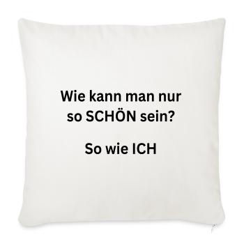 Wie kann man nur so SCHÖN sein? So wie ICH - Sofakissenbezug 45 x 45 cm - Naturweiß  - Vorne