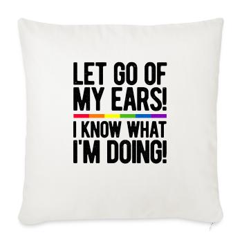 Let Go Of My Ears I Know What I'm Doing Gay Bisexu - Sofakissenbezug 45 x 45 cm - Naturweiß  - Vorne