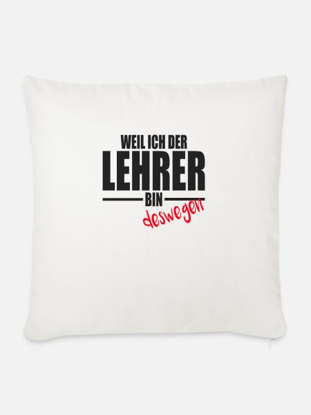 Lehrer Lehrerin Weil ich der Lehrer bin Deswegen - Sofakissenbezug 45 x 45 cm - Naturweiß