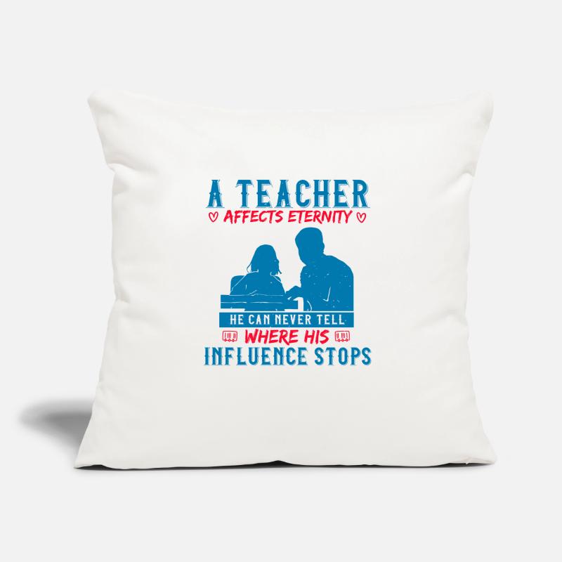 A TEACHER AFFECTS ETERNITY WHER HIS INFLUENCE STOP Sofa pillowcase 17,3'' x 17,3'' (45 x 45 cm)