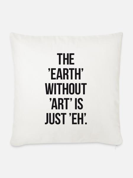 The earth without art is just eh. - Sofakissenbezug 45 x 45 cm - Naturweiß 