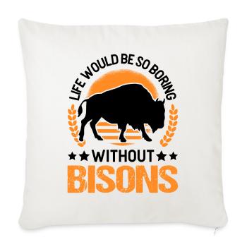 Life would be so boring without bison buffalo - Sofa pillowcase 17,3'' x 17,3'' (45 x 45 cm) - natural white - Front