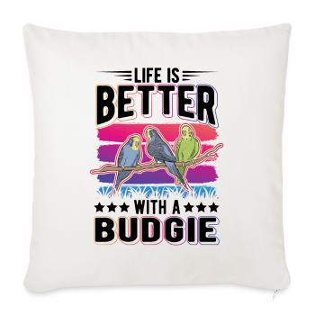 Life is better with a Budgie Budgie Parakeet Parakeet - Sofa pillowcase 17,3'' x 17,3'' (45 x 45 cm) - natural white - Front