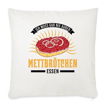 Ich muss gar nix Außer Mettbrötchen essen Mett - Sofakissenbezug 45 x 45 cm - Naturweiß  - Vorne
