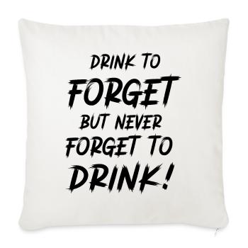 Drink to forget, but never forget to drink! - Sofa pillowcase 17,3'' x 17,3'' (45 x 45 cm) - natural white - Front