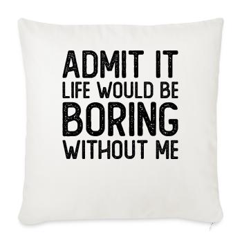 Admit it Life would be boring without me - Sofa pillowcase 17,3'' x 17,3'' (45 x 45 cm) - natural white - Front