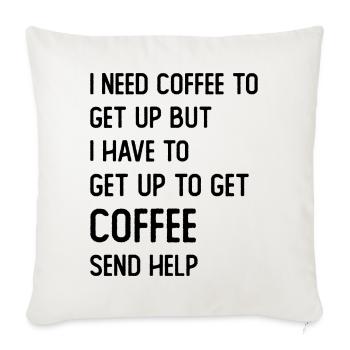I need Coffee to get up but I need to get up for - Sofa pillowcase 17,3'' x 17,3'' (45 x 45 cm) - natural white - Front