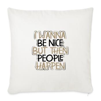 Sarcasm Gift Wanna Be Nice Then People Happen - Sofa pillowcase 17,3'' x 17,3'' (45 x 45 cm) - natural white - Front