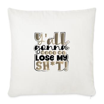 Sarkastisch Y'all Gonna Make Me Lose My Sh t Funny - Sofakissenbezug 45 x 45 cm - Naturweiß  - Vorne