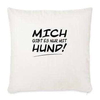 Mich gibt es nur mit Hund Liebe meinen Hund Dog - Sofakissenbezug 45 x 45 cm - Naturweiß  - Vorne