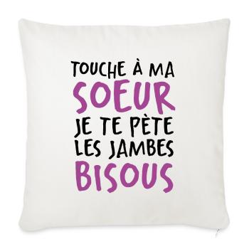 Touche À Ma Soeur Je Te Pète Les Jambes Bisous - Housse de coussin décorative 45 x 45 cm - blanc nature - Devant