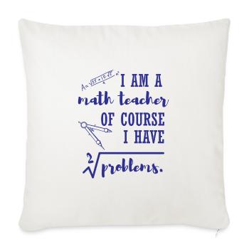 I am a math teacher nerd school gift - Sofa pillowcase 17,3'' x 17,3'' (45 x 45 cm) - natural white - Front