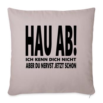 Hau ab! Du nervst lustige Sprüche schwarzer Humor - Sofakissenbezug 45 x 45 cm - helles Taupe - Vorne
