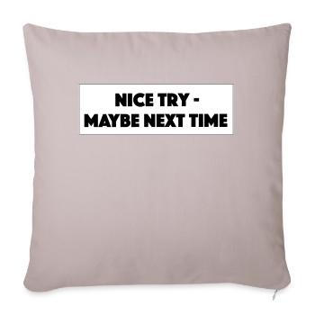 "Nice Try Maybe Next Time"- Geschenk/Geschenkidee - Sofakissenbezug 45 x 45 cm - helles Taupe - Vorne