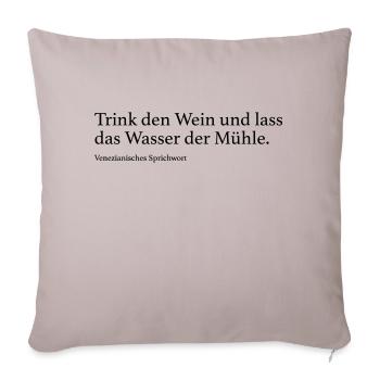 Trink den Wein und lass das Wasser der Mühle. - Sofakissenbezug 45 x 45 cm - helles Taupe - Vorne