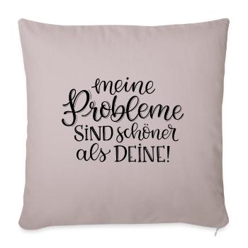 Meine Probleme sind schöner als deine! - Sofakissenbezug 45 x 45 cm - helles Taupe - Vorne